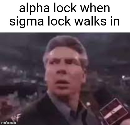 can we bring this temp back | alpha lock when sigma lock walks in | image tagged in x when x walks in | made w/ Imgflip meme maker