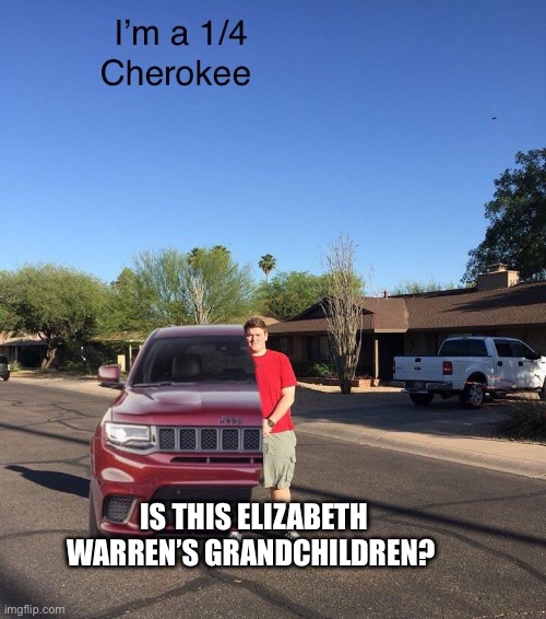 Is this her grandkid? | IS THIS ELIZABETH WARREN’S GRANDCHILDREN? | image tagged in elizabeth warren,political meme,dank,native americans | made w/ Imgflip meme maker