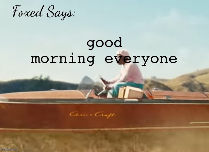Foxed CMIYGL temp | good morning everyone | image tagged in foxed cmiygl temp | made w/ Imgflip meme maker