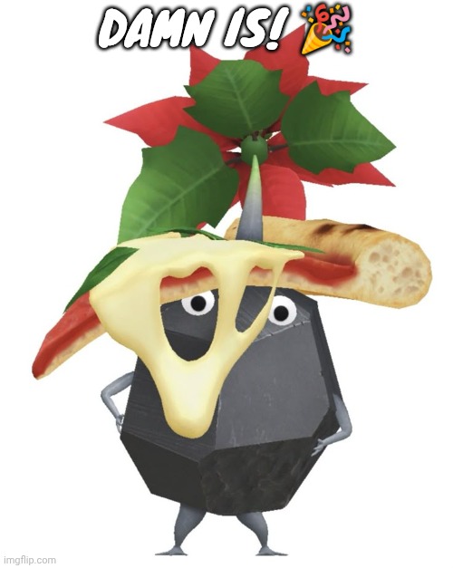 Pizza rock pikmin | DAMN IS! 🎉 | image tagged in pizza rock pikmin | made w/ Imgflip meme maker