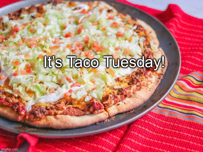 Taco Tuesday | It’s Taco Tuesday! | image tagged in taco tuesday | made w/ Imgflip meme maker