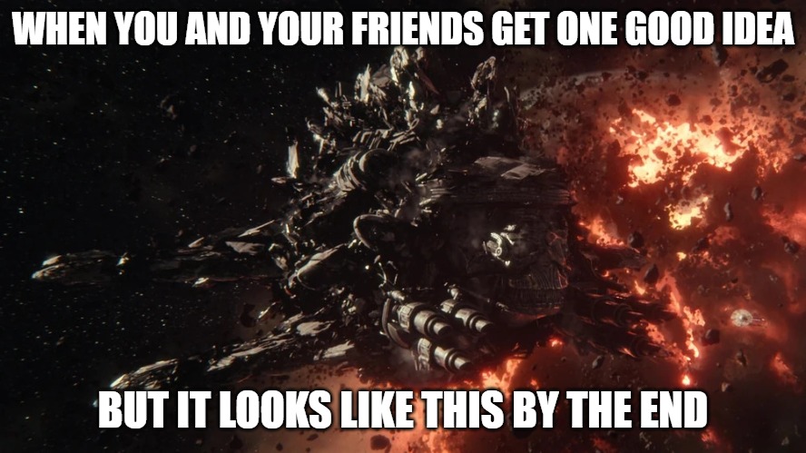 Slavic Scavenger Ship | WHEN YOU AND YOUR FRIENDS GET ONE GOOD IDEA; BUT IT LOOKS LIKE THIS BY THE END | image tagged in slavic scavenger ship | made w/ Imgflip meme maker
