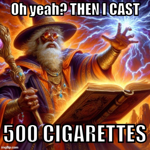 THEN I CAST | 500 CIGARETTES | image tagged in then i cast | made w/ Imgflip meme maker