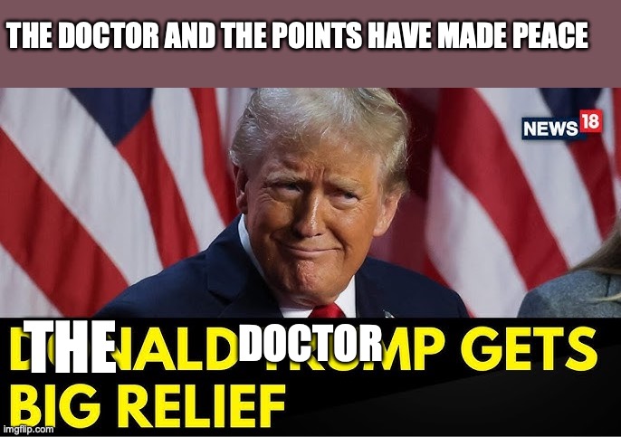 trump | THE DOCTOR AND THE POINTS HAVE MADE PEACE; DOCTOR; THE | image tagged in trump | made w/ Imgflip meme maker