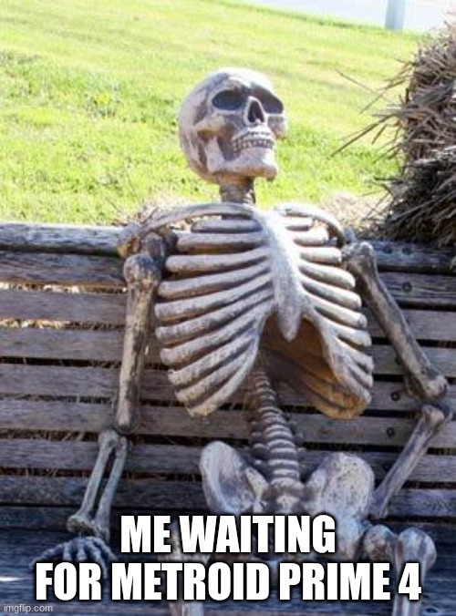 Metroid Prime 4 | ME WAITING FOR METROID PRIME 4 | image tagged in memes,waiting skeleton,metroid | made w/ Imgflip meme maker