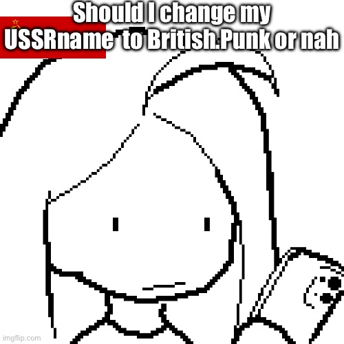 viyaura pixel art | Should I change my USSRname  to British.Punk or nah | image tagged in viyaura pixel art | made w/ Imgflip meme maker