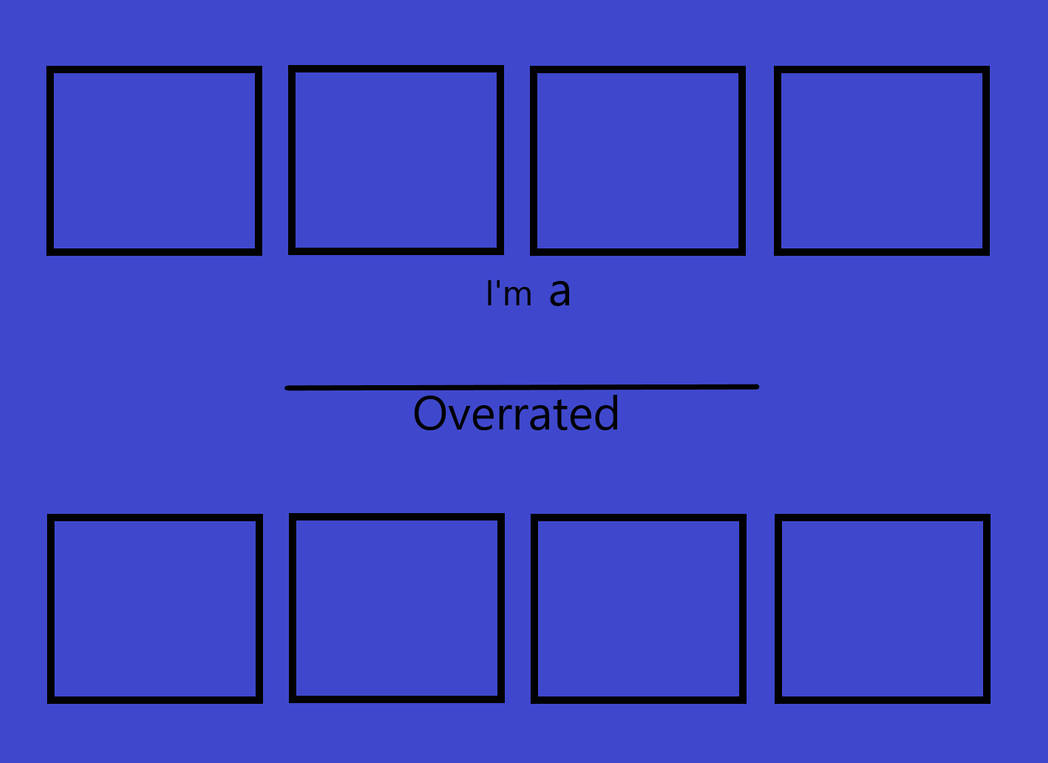 i'm a overrated Blank Meme Template