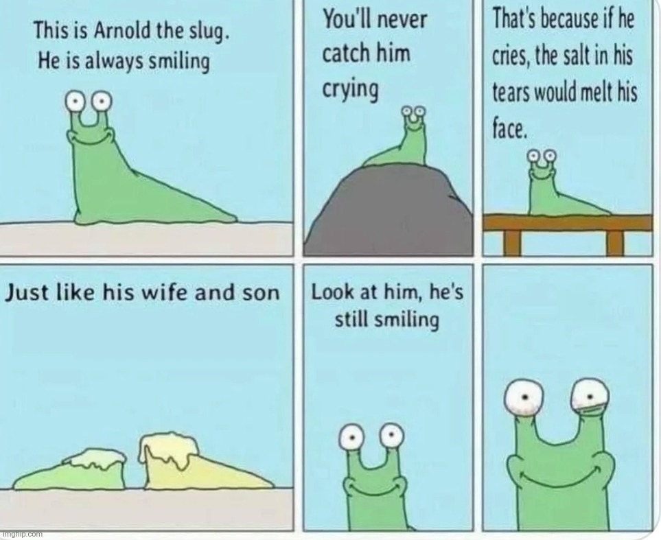 He's avoiding death | image tagged in memes,funny,dark,still smiling to this day,snail,comics | made w/ Imgflip meme maker