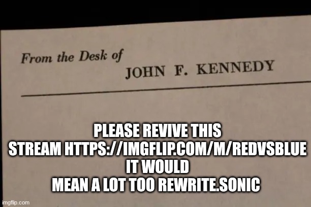 note | PLEASE REVIVE THIS STREAM HTTPS://IMGFLIP.COM/M/REDVSBLUE IT WOULD MEAN A LOT TOO REWRITE.SONIC | image tagged in note | made w/ Imgflip meme maker