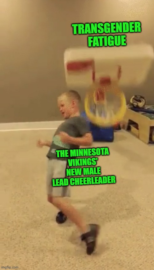Dunk backlash | TRANSGENDER FATIGUE; THE MINNESOTA VIKINGS' NEW MALE LEAD CHEERLEADER | image tagged in dunk backlash | made w/ Imgflip meme maker