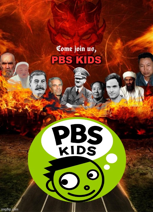 come join us in hell pbs kids | PBS KIDS | image tagged in come join us in hell,pbs kids,comics/cartoons,childhood ruined,progressives,go woke go broke | made w/ Imgflip meme maker