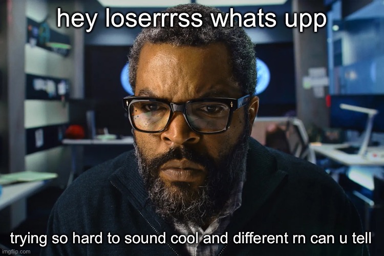something something imgflip bad discord good something something losers | hey loserrrss whats upp; trying so hard to sound cool and different rn can u tell | image tagged in ice cube | made w/ Imgflip meme maker