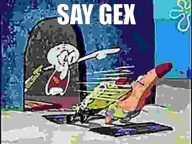 Squidward Screaming | SAY GEX | image tagged in squidward screaming | made w/ Imgflip meme maker
