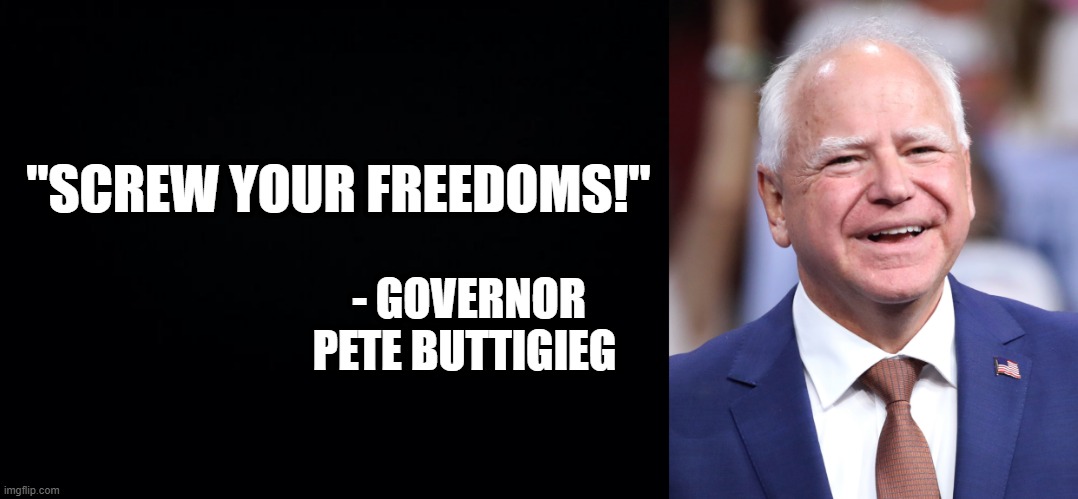 "SCREW YOUR FREEDOMS!" - GOVERNOR PETE BUTTIGIEG | image tagged in black background | made w/ Imgflip meme maker