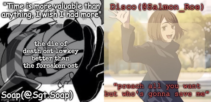 Soap's and Disco's shared temp | the die of death ost lowkey better than the forsaken ost | image tagged in soap's and disco's shared temp | made w/ Imgflip meme maker