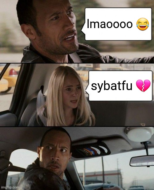 I forgot what I was gonna say so have this dumbass meme instead | lmaoooo 😂; sybatfu 💔 | image tagged in memes,the rock driving | made w/ Imgflip meme maker