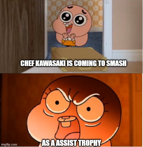 Smash be like | CHEF KAWASAKI IS COMING TO SMASH; AS A ASSIST TROPHY | image tagged in gumball - anais false hope meme,super smash bros | made w/ Imgflip meme maker