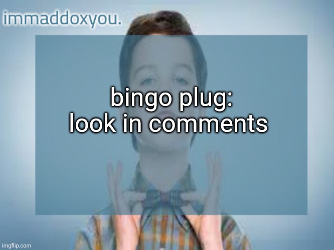 immaddoxyou sheldon temp | bingo plug:
look in comments | image tagged in immaddoxyou sheldon temp | made w/ Imgflip meme maker