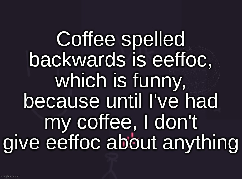 a barbershop haircut that costs a quarter | Coffee spelled backwards is eeffoc, which is funny, because until I've had my coffee, I don't give eeffoc about anything | image tagged in vik's image | made w/ Imgflip meme maker