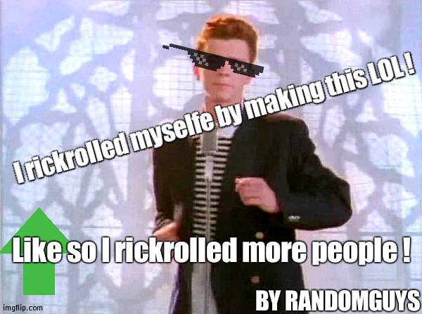 rickrolling | I rickrolled myselfe by making this LOL ! Like so I rickrolled more people ! BY RANDOMGUYS | image tagged in rickrolling | made w/ Imgflip meme maker