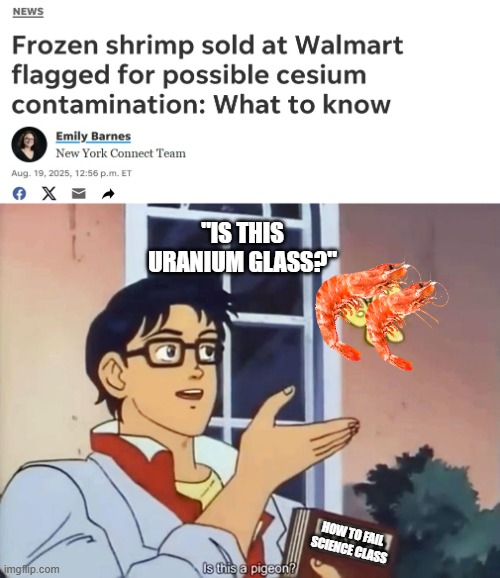 "IS THIS URANIUM GLASS?"; HOW TO FAIL SCIENCE CLASS | image tagged in anime butterfly meme | made w/ Imgflip meme maker