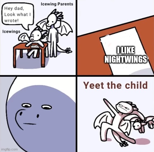 Yeet the child icewings | I LIKE NIGHTWINGS | image tagged in yeet the child icewings | made w/ Imgflip meme maker
