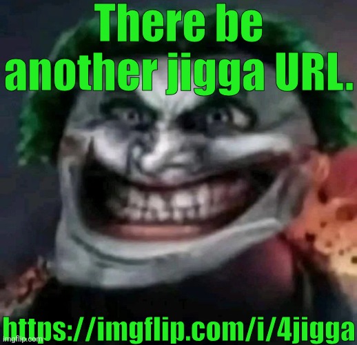 trollkler | There be another jigga URL. https://imgflip.com/i/4jigga | image tagged in trollkler | made w/ Imgflip meme maker