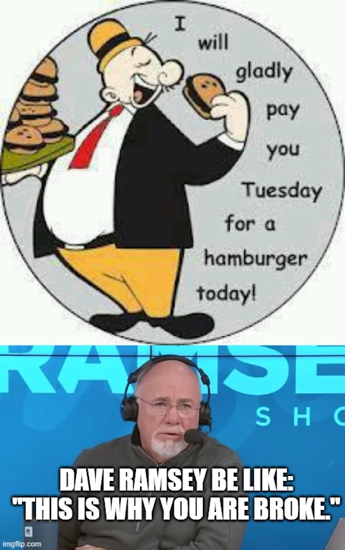 Wimpy Ramsey | DAVE RAMSEY BE LIKE: "THIS IS WHY YOU ARE BROKE." | image tagged in debt | made w/ Imgflip meme maker