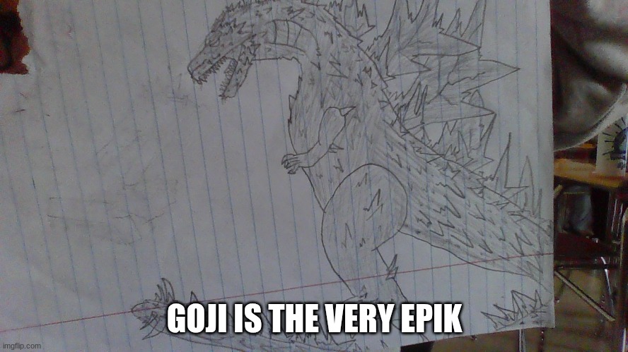 Godzilla drawing | GOJI IS THE VERY EPIK | made w/ Imgflip meme maker