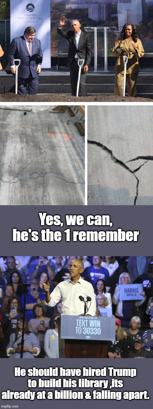 Yes, we can, he's the 1 remember; He should have hired Trump to build his library ,its already at a billion & falling apart. | made w/ Imgflip meme maker