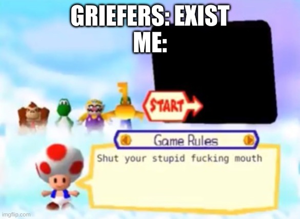 Mod note: It doesn't. Use of profanity is allowed as long as it isn't offensive :> | GRIEFERS: EXIST
ME: | image tagged in toad being a savage | made w/ Imgflip meme maker