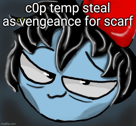 c0p drawing | c0p temp steal as vengeance for scarf | image tagged in c0p drawing | made w/ Imgflip meme maker