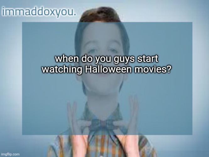 rule is September 1st in my family | when do you guys start watching Halloween movies? | image tagged in immaddoxyou sheldon temp | made w/ Imgflip meme maker