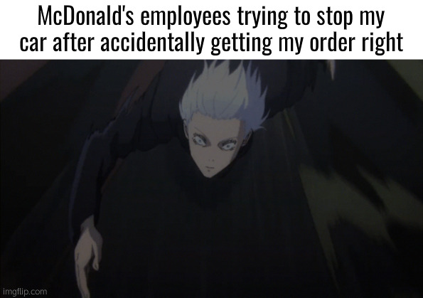 uhh | McDonald's employees trying to stop my car after accidentally getting my order right | image tagged in gojo running | made w/ Imgflip meme maker