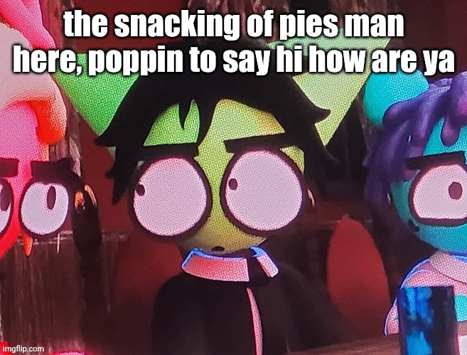 judgemental ass stare | the snacking of pies man here, poppin to say hi how are ya | image tagged in judgemental ass stare | made w/ Imgflip meme maker