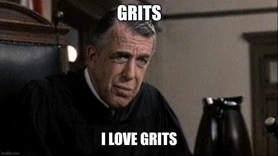 Grits | GRITS; I LOVE GRITS | image tagged in my cousin vinny judge,funny memes | made w/ Imgflip meme maker