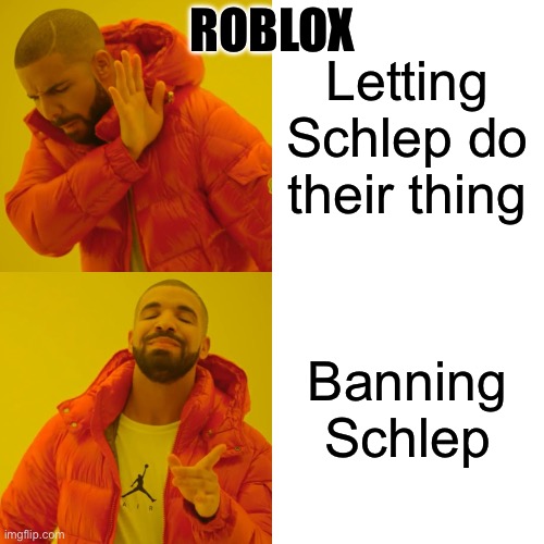Drake Hotline Bling | ROBLOX; Letting Schlep do their thing; Banning Schlep | image tagged in memes,drake hotline bling | made w/ Imgflip meme maker