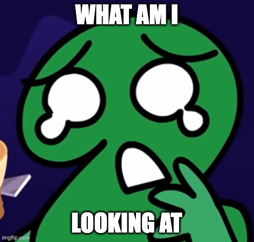 Two is Sad | WHAT AM I LOOKING AT | image tagged in two is sad | made w/ Imgflip meme maker