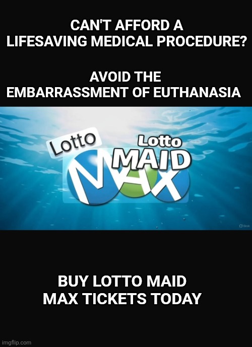 Meanwhile in Canada | AVOID THE EMBARRASSMENT OF EUTHANASIA; CAN'T AFFORD A LIFESAVING MEDICAL PROCEDURE? BUY LOTTO MAID MAX TICKETS TODAY | image tagged in lotto maid max,euthanasia,canada,lotto,meanwhile in canada | made w/ Imgflip meme maker