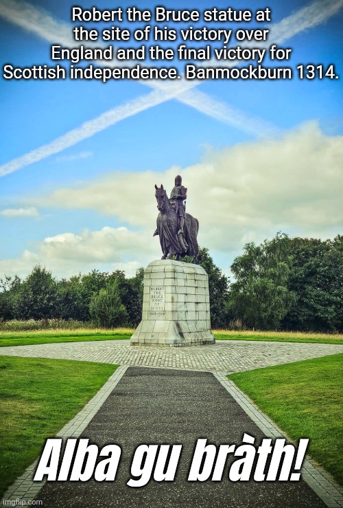 One of history's greatest turncoats turned one of history's greatest leaders | Robert the Bruce statue at the site of his victory over England and the final victory for Scottish independence. Banmockburn 1314. Alba gu bràth! | image tagged in scotland | made w/ Imgflip meme maker