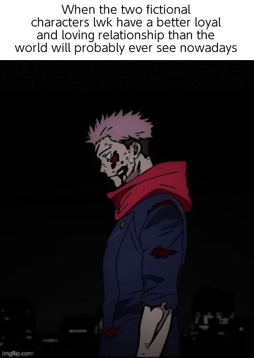 Our society has taken a massive hit | When the two fictional characters lwk have a better loyal and loving relationship than the world will probably ever see nowadays | image tagged in me realising i have heard the words x | made w/ Imgflip meme maker