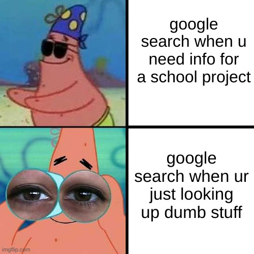 "do lizard people run the government" goes so hard | google search when u need info for a school project; google search when ur just looking up dumb stuff | image tagged in patrick star blind | made w/ Imgflip meme maker