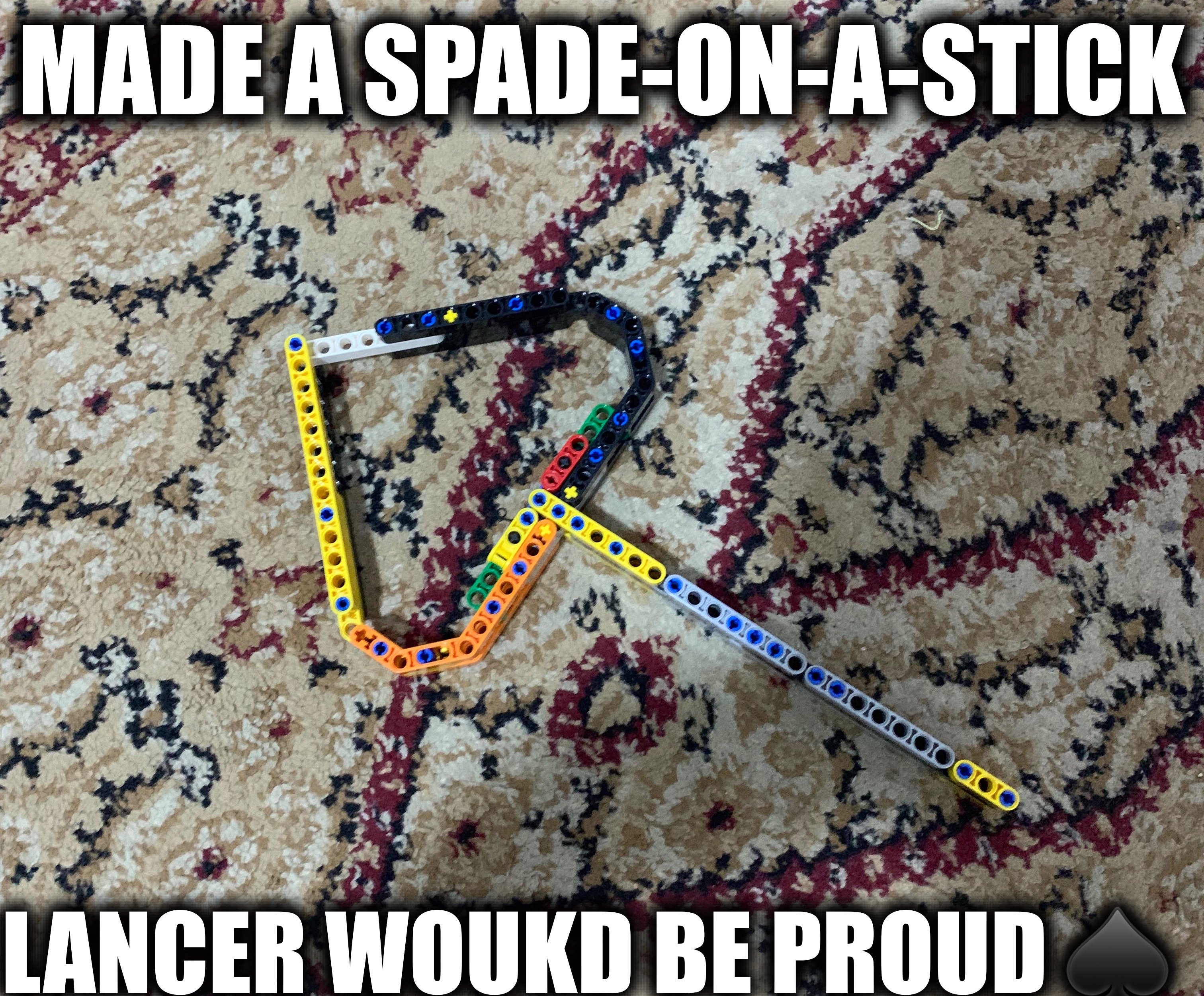 lancer would be proude :) | MADE A SPADE-ON-A-STICK; LANCER WOUKD BE PROUD ♠️ | made w/ Imgflip meme maker