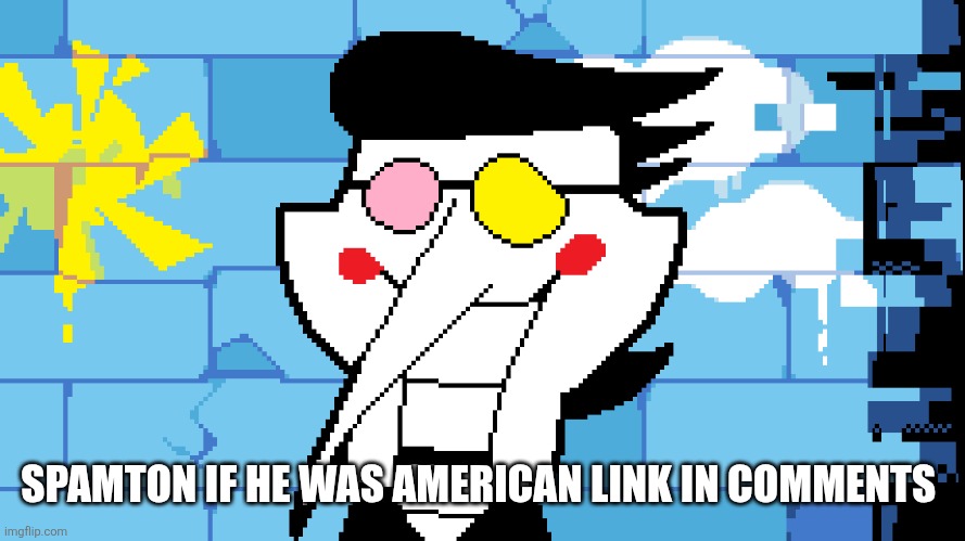 BIG SHOT! | SPAMTON IF HE WAS AMERICAN LINK IN COMMENTS | image tagged in big shot | made w/ Imgflip meme maker