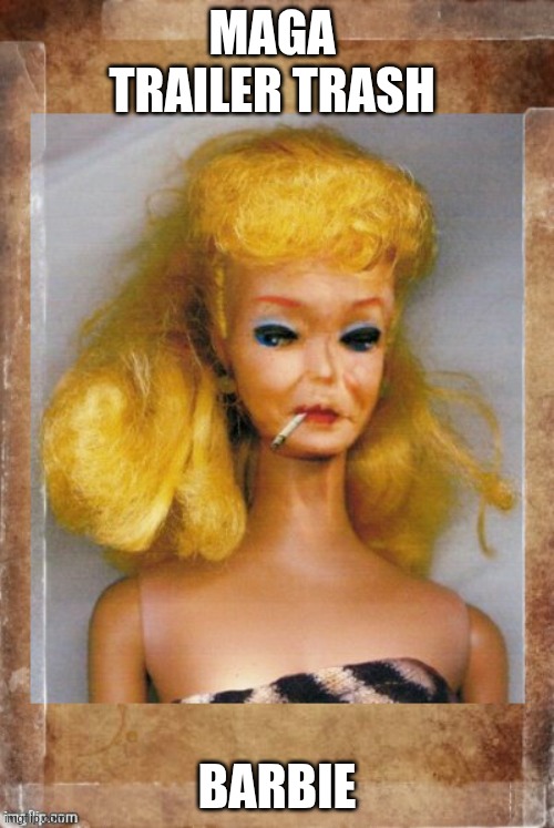 MAGA BARBIE | MAGA 
TRAILER TRASH; BARBIE | image tagged in crack ho barbie,barbie | made w/ Imgflip meme maker