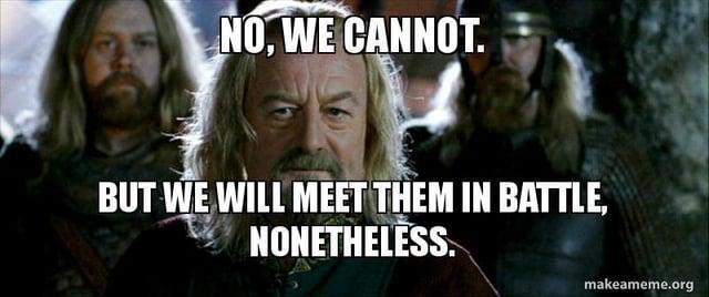We will meet them in battle none the less Blank Meme Template
