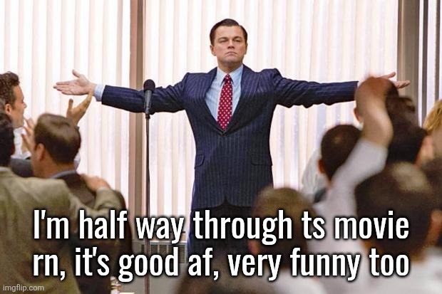 The Wolf of Wall Street | I'm half way through ts movie rn, it's good af, very funny too | image tagged in the wolf of wall street | made w/ Imgflip meme maker