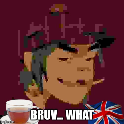 tea | BRUV... WHAT | made w/ Imgflip meme maker