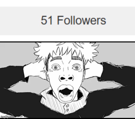 Thank you for 51 followers i guess... | image tagged in shocked yuji | made w/ Imgflip meme maker