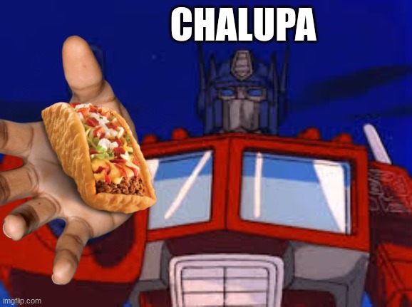 chalupa | CHALUPA | image tagged in chalupa optimus prime | made w/ Imgflip meme maker